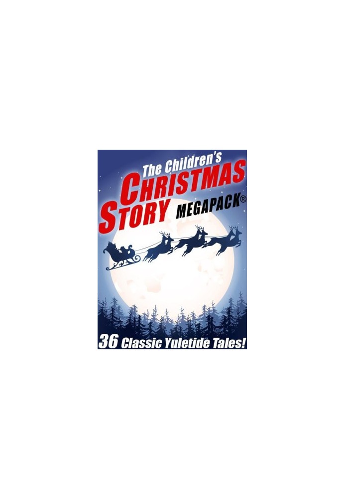 The Children's Christmas Story MEGAPACK: 36 Yuletide Tales