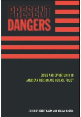 Present Dangers: Crisis and Opportunity in America’s Foreign and Defense Policy