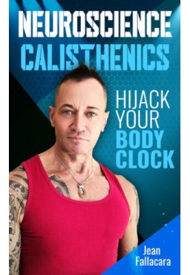 NEUROSCIENCE CALISTHENICS: Hijack your Body Clock