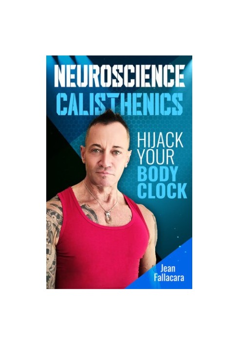 NEUROSCIENCE CALISTHENICS: Hijack your Body Clock