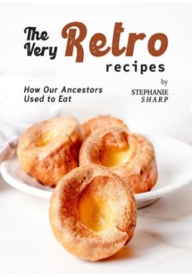 The Very Retro Recipes: How Our Ancestors Used to Eat