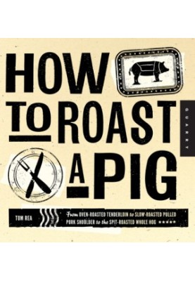 How to Roast a Pig : The Perfect Pork from Pulled to Whole Hog