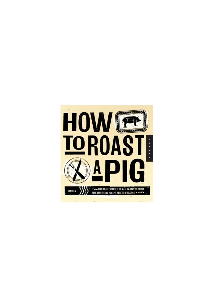 How to Roast a Pig : The Perfect Pork from Pulled to Whole Hog