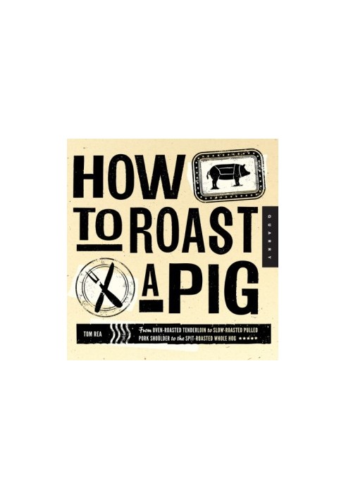 How to Roast a Pig : The Perfect Pork from Pulled to Whole Hog