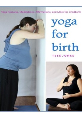 Yoga for Birth: Yoga Postures, Meditations, Affirmations, and More for Childbirth