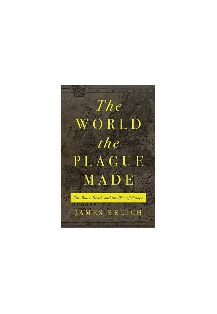 The World the Plague Made: The Black Death and the Rise of Europe