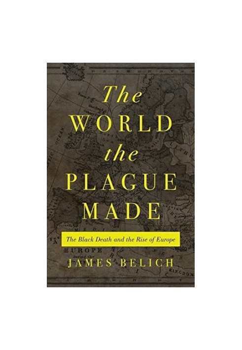 The World the Plague Made: The Black Death and the Rise of Europe