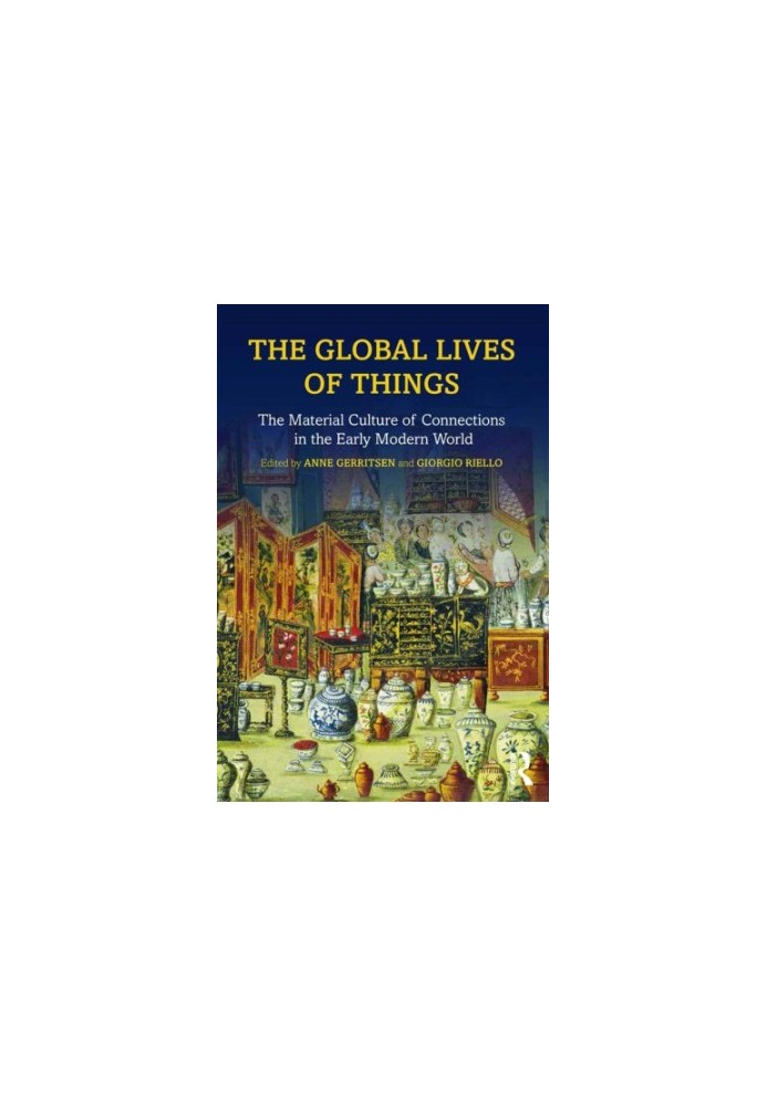 The global lives of things: the material culture of connections in the early modern world