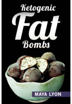 Ketogenic Diet: Fat Bombs: 40 Decadent Low Carb, High Fat Dessert and Sweet Snack Recipes for Rapid Weight Loss (Beginners Ke