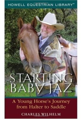 Starting Baby Jaz : A Young Horse's Journey From Halter to Saddle