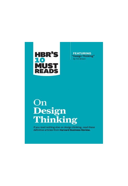 HBR's 10 Must Reads on Design Thinking (with featured article "Design Thinking" By Tim Brown)