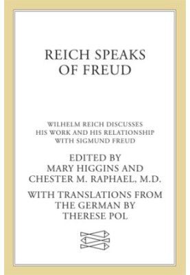 Reich Speaks of Freud: Wilhelm Reich Discusses His Work and His Relationship with Sigmund Freud