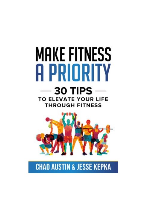 Make Fitness A Priority: 30 Tips to Elevate Your Life Through Fitness
