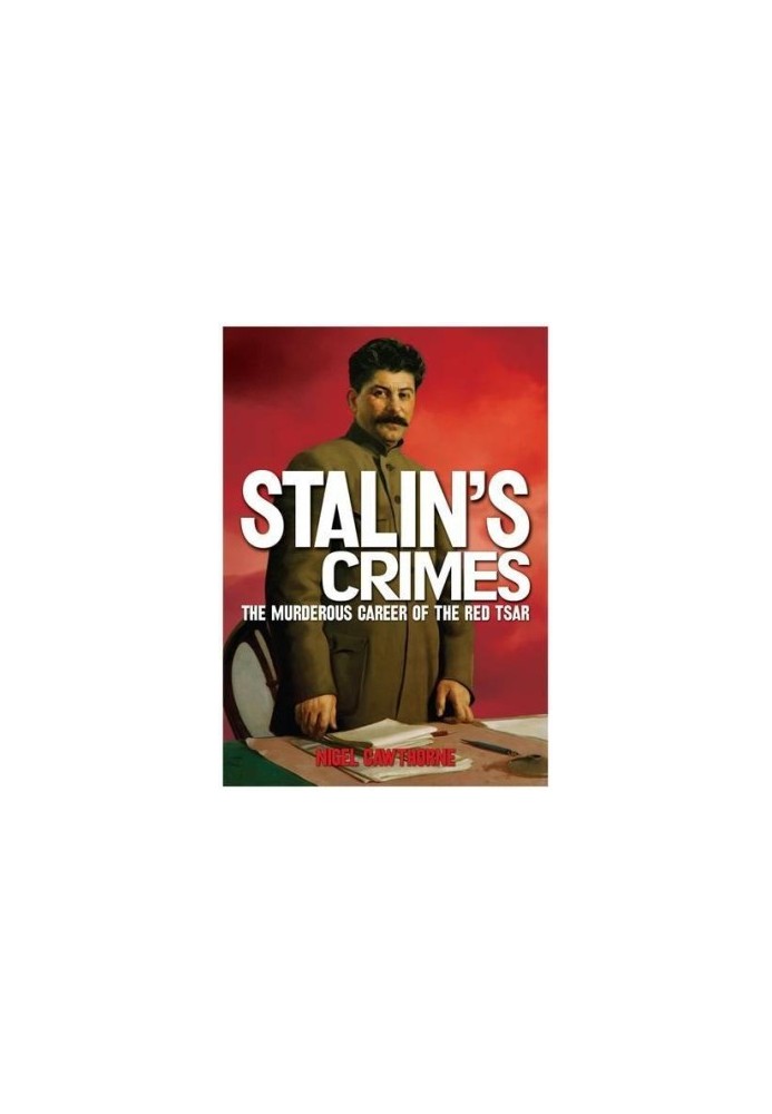 Crimes of Stalin: The Murderous Career of the Red Tsar