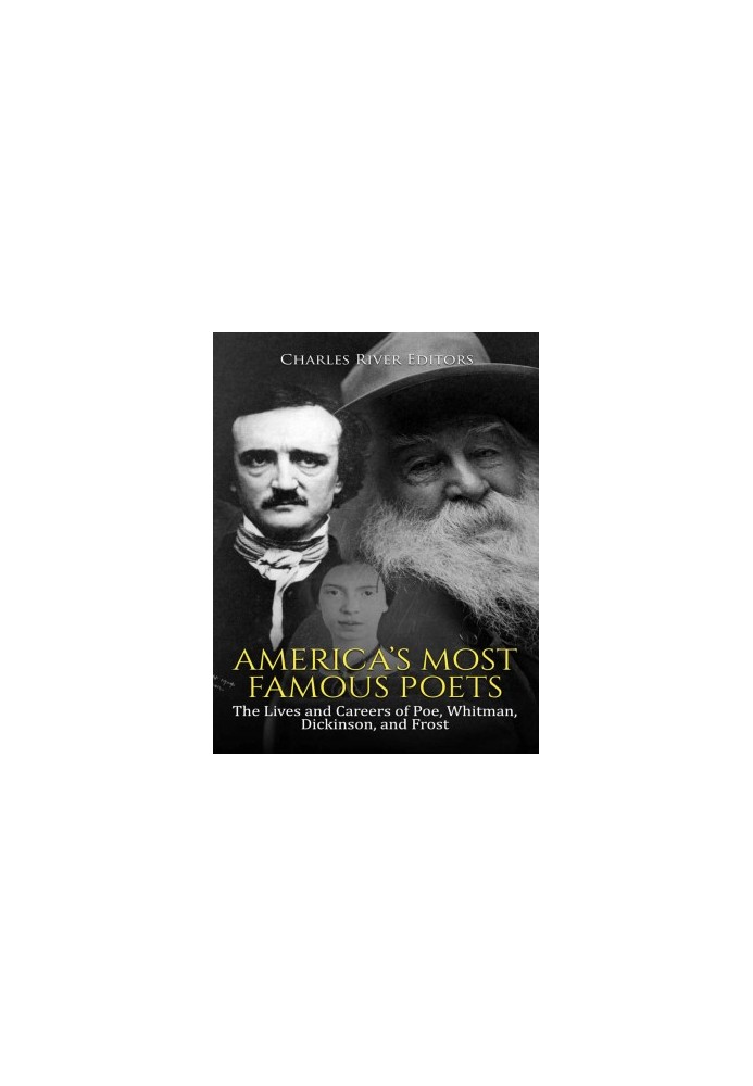 America’s Most Famous Poets: The Lives and Careers of Poe, Whitman, Dickinson, and Frost