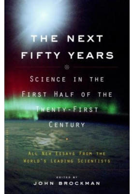 The Next Fifty Years: Science in the First Half of the Twenty-First Century
