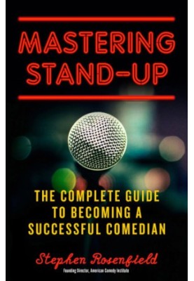 Mastering stand-up: the complete guide to becoming a successful comedian