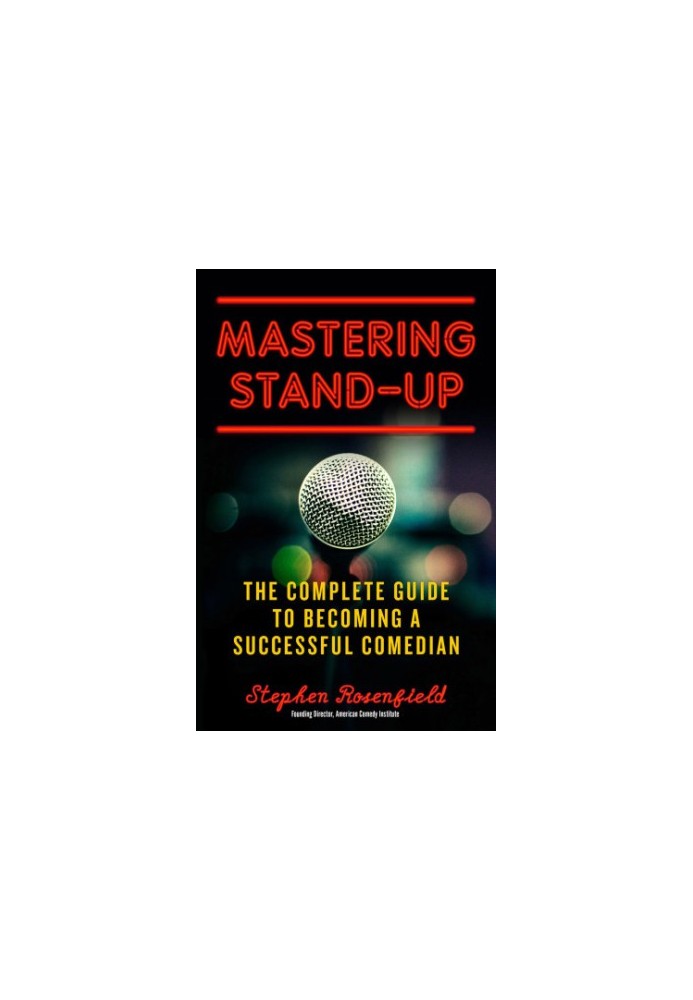 Mastering stand-up: the complete guide to becoming a successful comedian