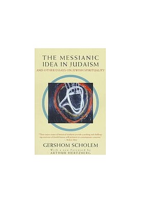 The Messianic Idea in Judaism And Other Essays on Jewish Spirituality