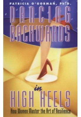 Dancing Backwards In High Heels - How Women Master the Art of Resilience