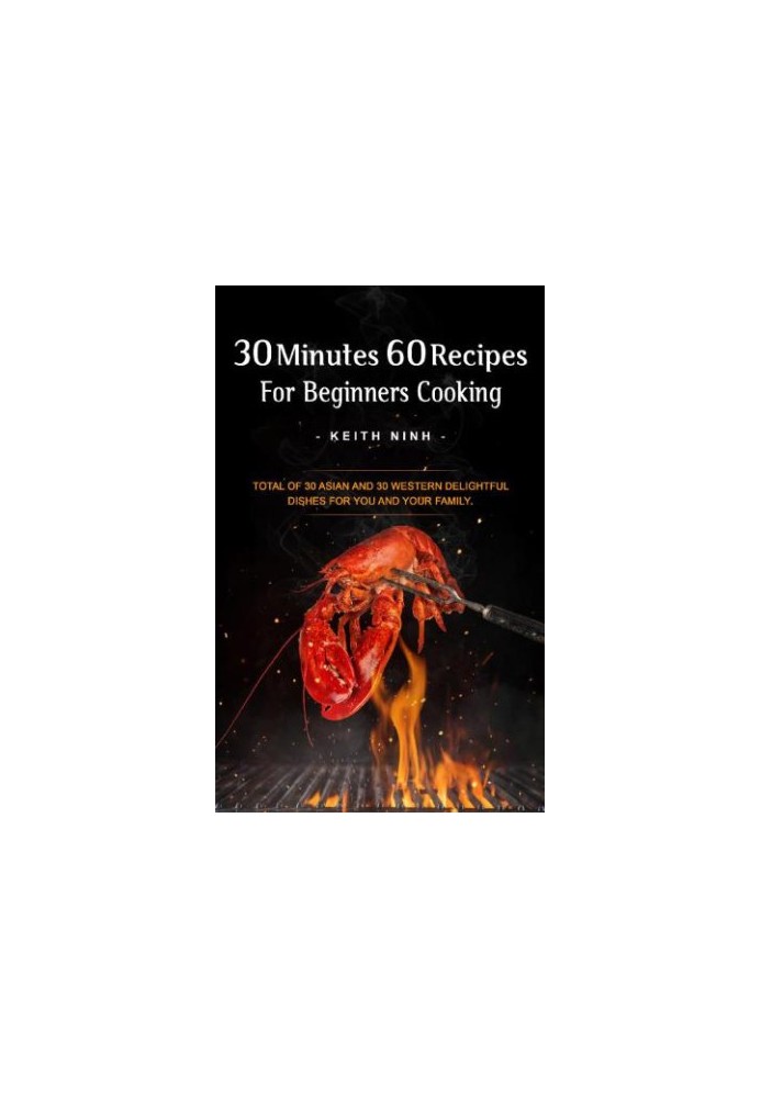 30 Minutes 60 Recipes For Beginners Cooking: Easy Cooking For 30 Asian and 30 Western Delightful Dishes For You and Your Fami