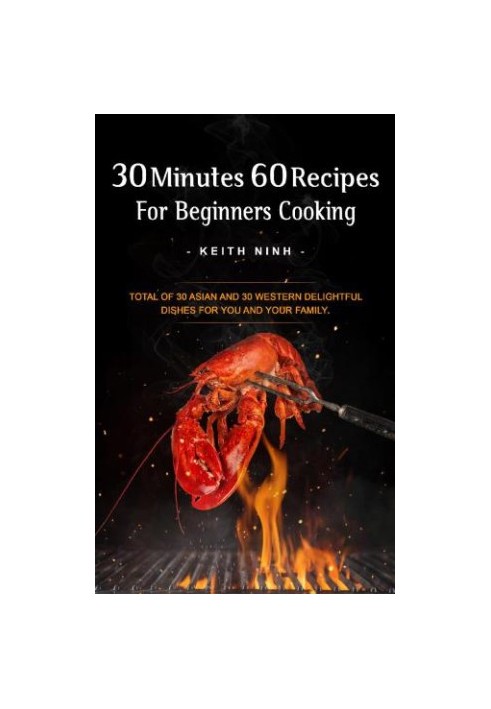 30 Minutes 60 Recipes For Beginners Cooking: Easy Cooking For 30 Asian and 30 Western Delightful Dishes For You and Your Fami