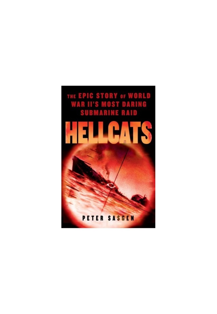 Hellcats: The Epic Story of World War II's Most Daring Submarine Raid