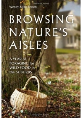 Browsing Nature's Aisles: A Year of Foraging for Wild Food in the Suburbs