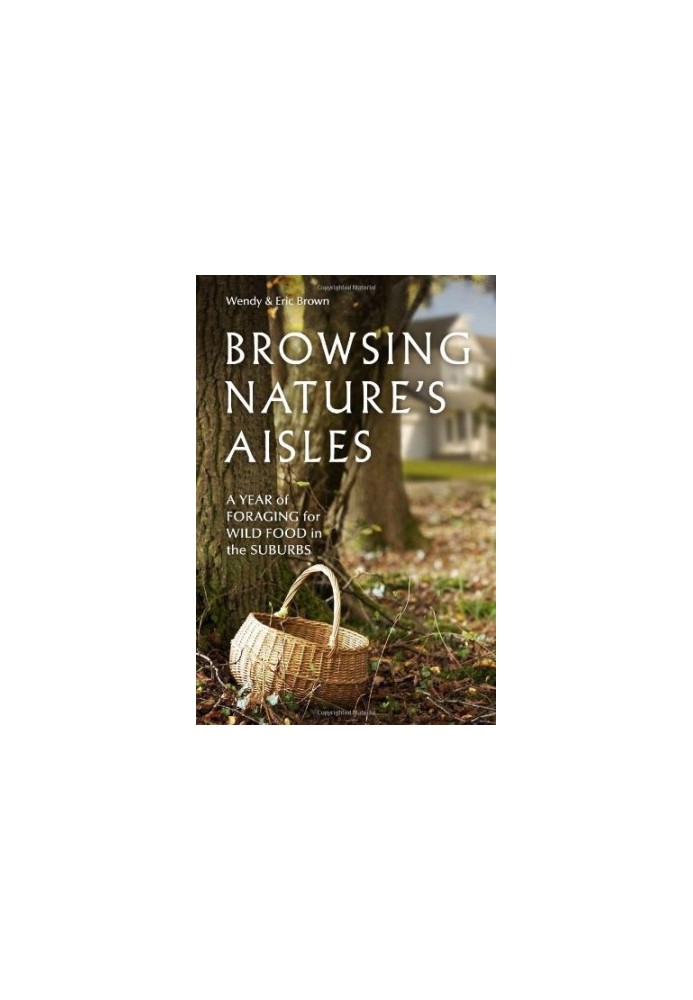Browsing Nature's Aisles: A Year of Foraging for Wild Food in the Suburbs