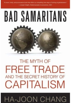 Bad Samaritans · The Myth of Free Trade and the Secret History of Capitalism