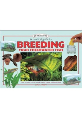 A Practical Guide to Breeding Your Freshwater Fish (Tankmasters Series)