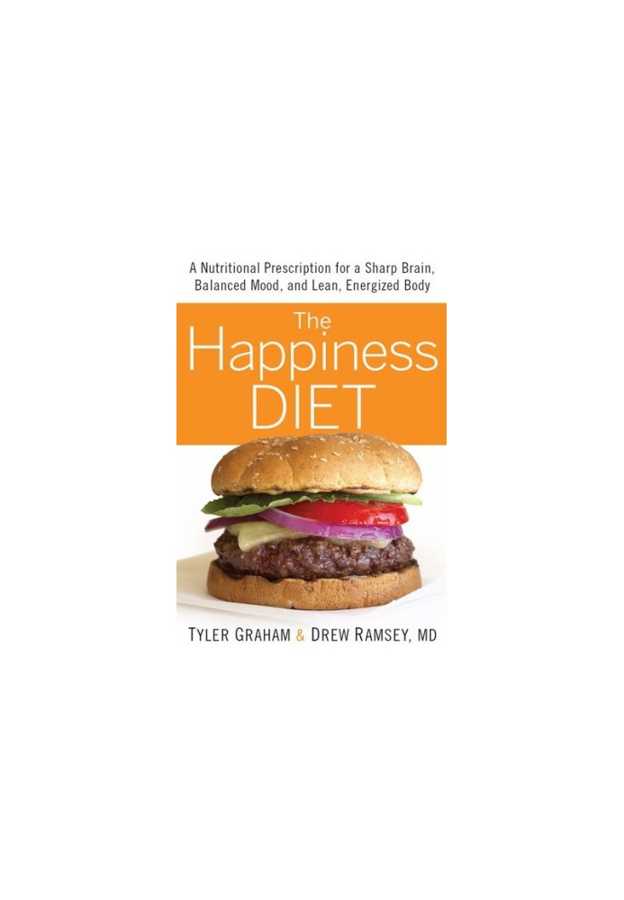 The Happiness Diet: A Nutritional Prescription for a Sharp Brain, Balanced Mood, and Lean, Energized Body