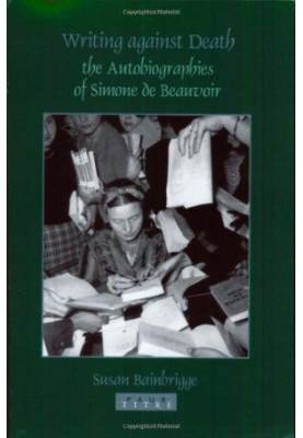 Writings against death : the autobiographies of Simone de Beauvoir
