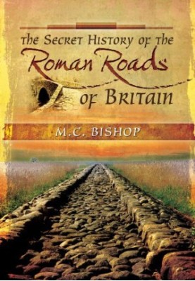 The Secret History of the Roman Roads of Britain: And their Impact on Military History