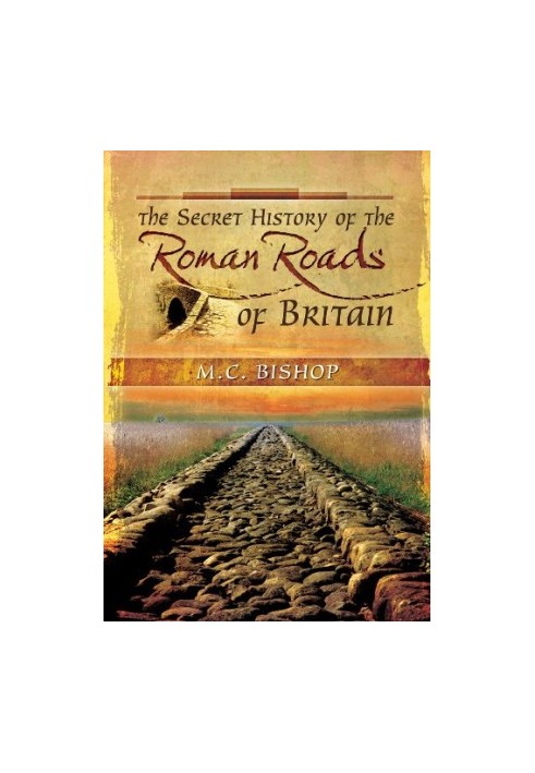 The Secret History of the Roman Roads of Britain: And their Impact on Military History