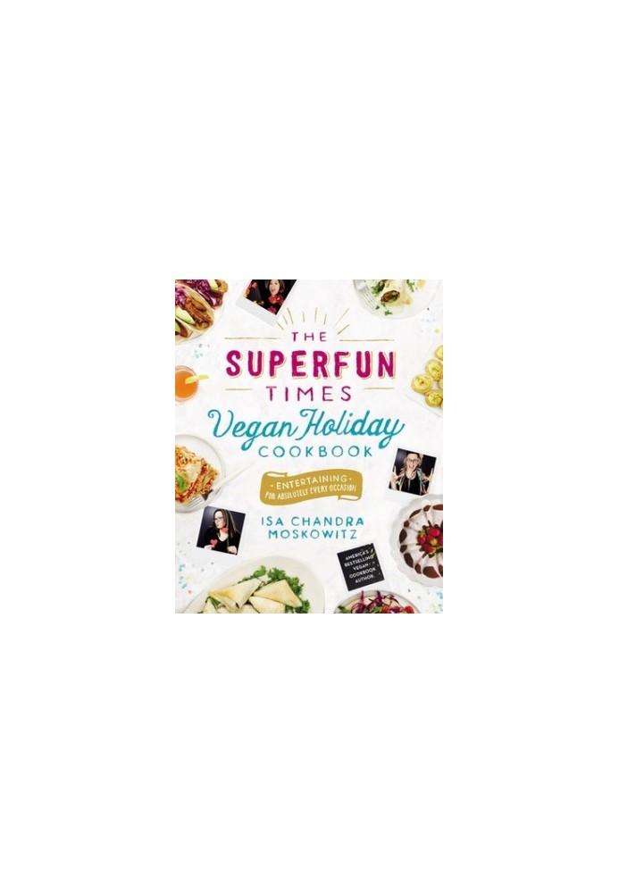 The Superfun Times Vegan Holiday Cookbook: Entertaining for Absolutely Every Occasion
