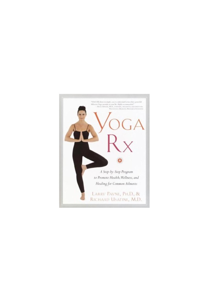 Yoga RX A Step-by-Step Program to Promote Health, Wellness, and Healing for Common Ailments