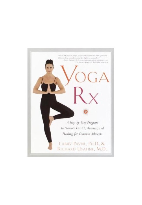 Yoga RX A Step-by-Step Program to Promote Health, Wellness, and Healing for Common Ailments