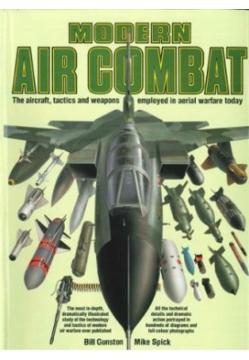 Modern Air Combat : The Aircraft, Tactics and Weapons Employed in Aerial Warfare Today