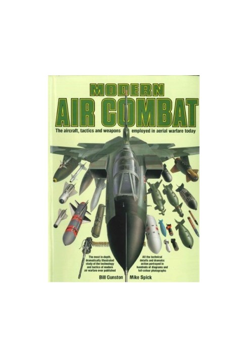 Modern Air Combat : The Aircraft, Tactics and Weapons Employed in Aerial Warfare Today
