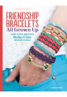 Friendship Bracelets All Grown Up: Hemp, Floss, and Other Boho Chic Designs to Make