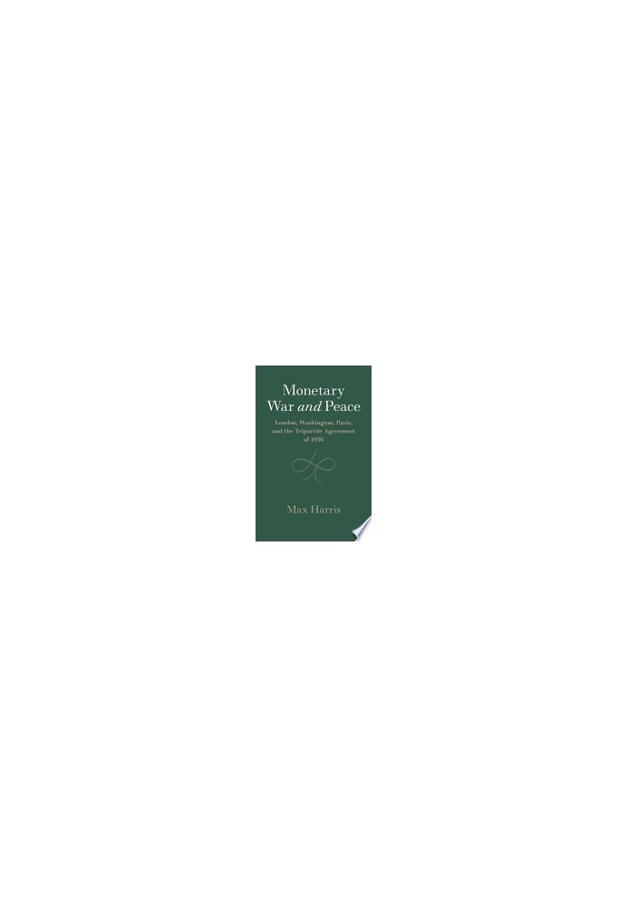 Monetary War and Peace: London, Washington, Paris, and the Tripartite Agreement of 1936 (Studies in Macroeconomic History)