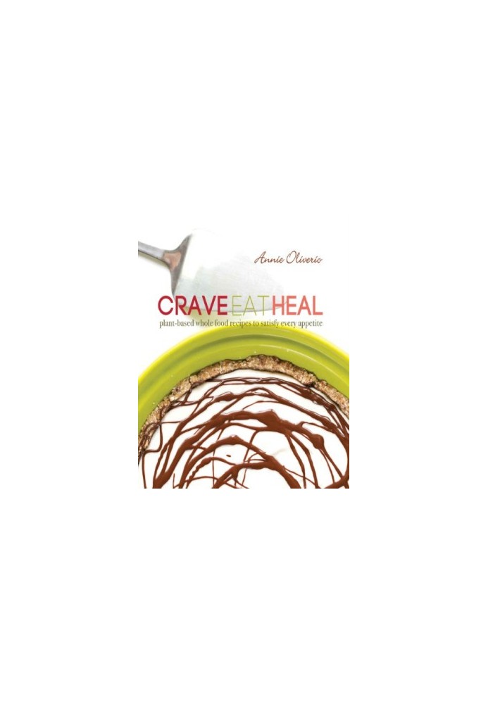 Crave, Eat, Heal: Plant-Based, Whole-Food Recipes to Satisfy Every Craving