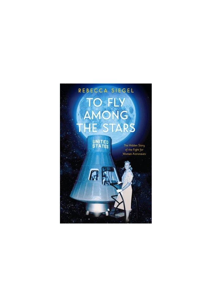 To Fly Among the Stars: The Hidden Story of the Fight for Women Astronauts