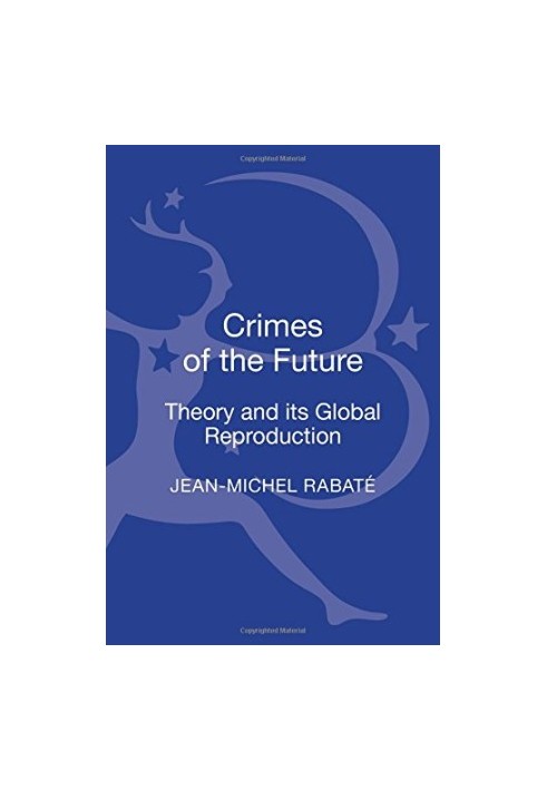 Crimes of the future : theory and its global reproduction