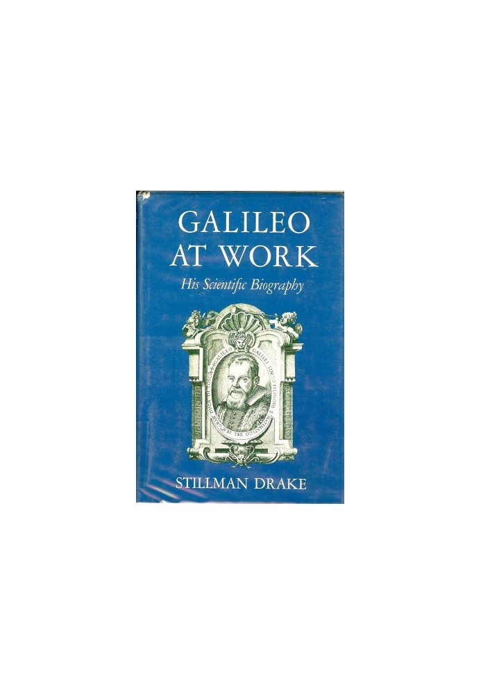 Galileo at Work: His Scientific Biography