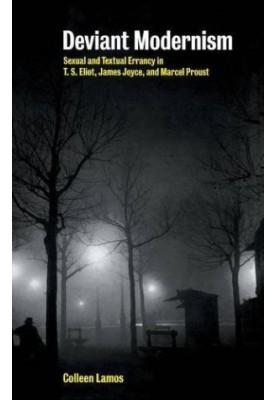 Deviant modernism: sexual errancy in T.S. Eliot, James Joyce, and Marcel Proust