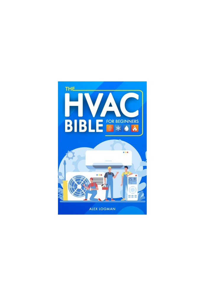 The HVAC Bible For Beginners: From Novice to Expert: Your Essential Guide to HVAC Installation