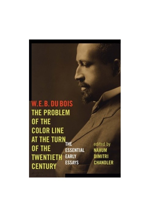 The problem of the color line at the turn of the twentieth century: the essential early essays