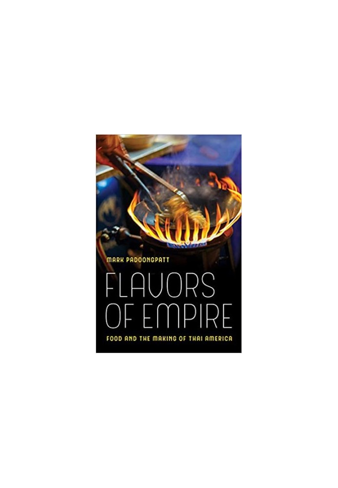 Flavors of Empire: Food and the Making of Thai America